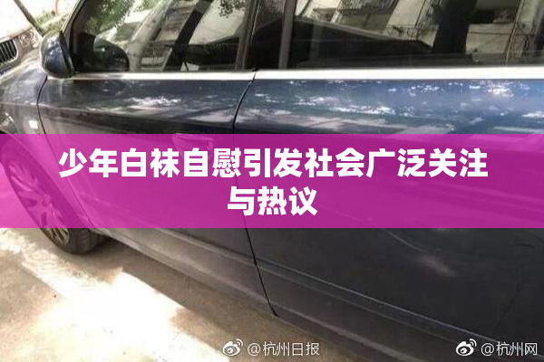 少年白袜自慰引发社会广泛关注与热议