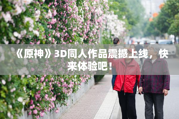 《原神》3D同人作品震撼上线，快来体验吧！