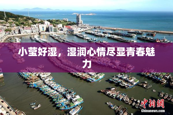 小莹好湿，湿润心情尽显青春魅力