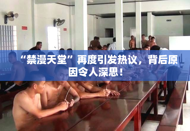 “禁漫天堂”再度引发热议，背后原因令人深思！