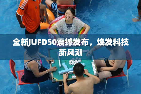 全新JUFD50震撼发布，焕发科技新风潮