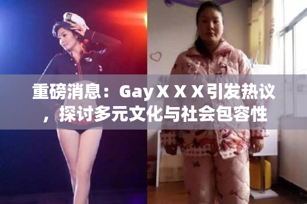 重磅消息：GayⅩⅩⅩ引发热议，探讨多元文化与社会包容性