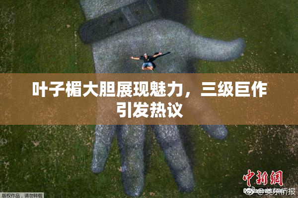 叶子楣大胆展现魅力，三级巨作引发热议