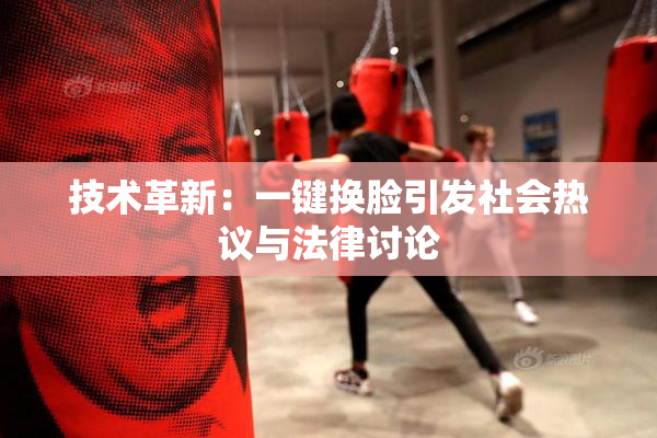 技术革新：一键换脸引发社会热议与法律讨论