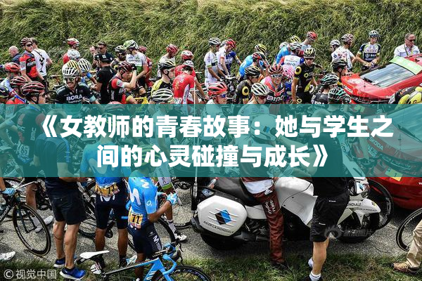 《女教师的青春故事：她与学生之间的心灵碰撞与成长》