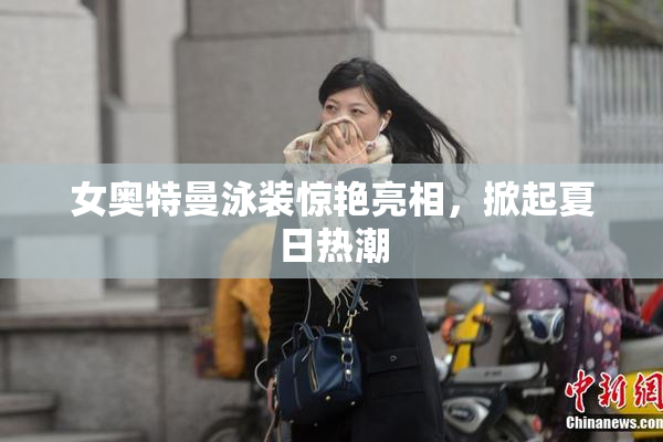 女奥特曼泳装惊艳亮相，掀起夏日热潮