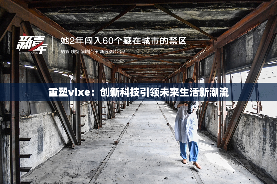 重塑vixe：创新科技引领未来生活新潮流