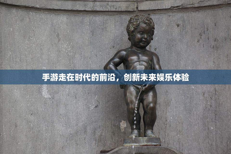 手游走在时代的前沿，创新未来娱乐体验