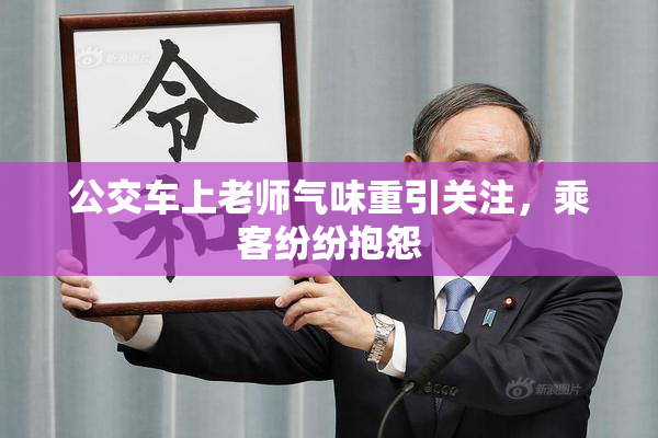 公交车上老师气味重引关注，乘客纷纷抱怨