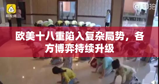 欧美十八重陷入复杂局势，各方博弈持续升级