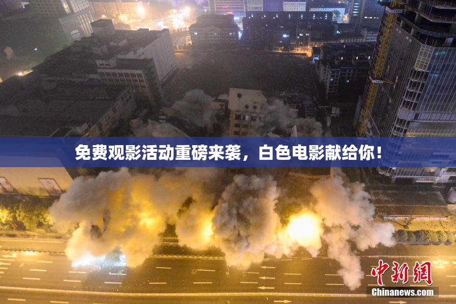 免费观影活动重磅来袭，白色电影献给你！
