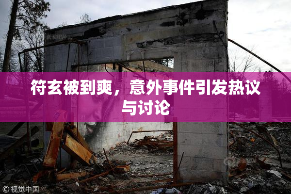 符玄被到爽，意外事件引发热议与讨论