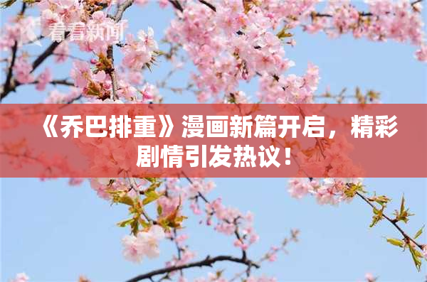《乔巴排重》漫画新篇开启，精彩剧情引发热议！