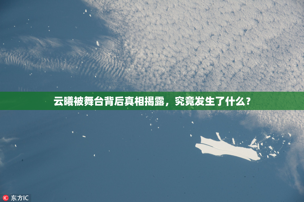 云曦被舞台背后真相揭露，究竟发生了什么？