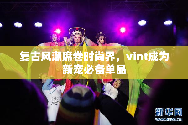 复古风潮席卷时尚界，vint成为新宠必备单品