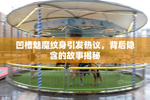 凹槽魅魔纹身引发热议，背后隐含的故事揭秘