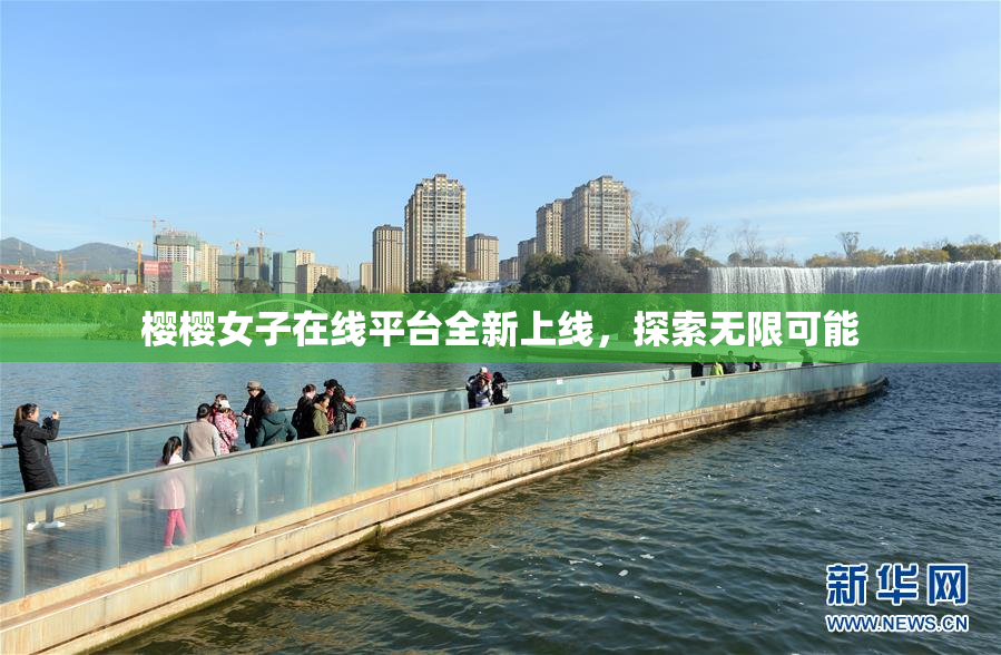 樱樱女子在线平台全新上线，探索无限可能