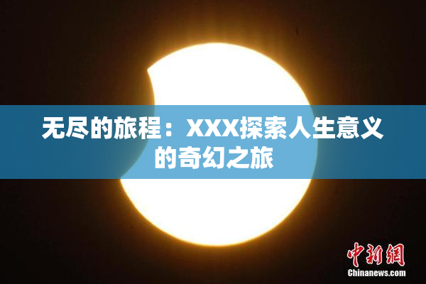无尽的旅程：XXX探索人生意义的奇幻之旅