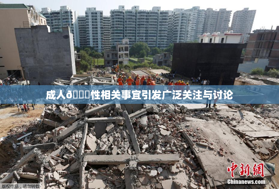 成人🔞性相关事宜引发广泛关注与讨论