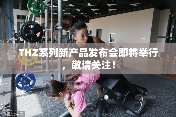 THZ系列新产品发布会即将举行，敬请关注！