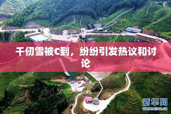 千仞雪被C到，纷纷引发热议和讨论
