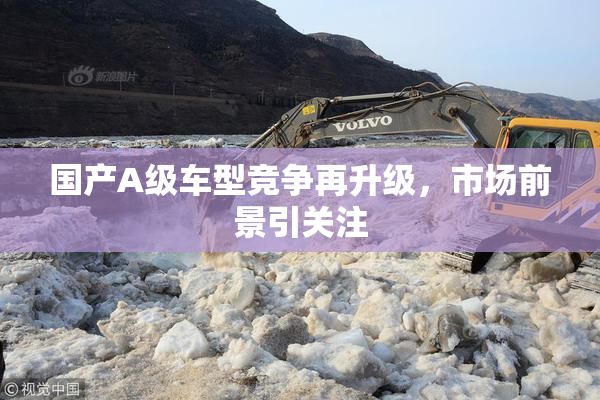 国产A级车型竞争再升级，市场前景引关注