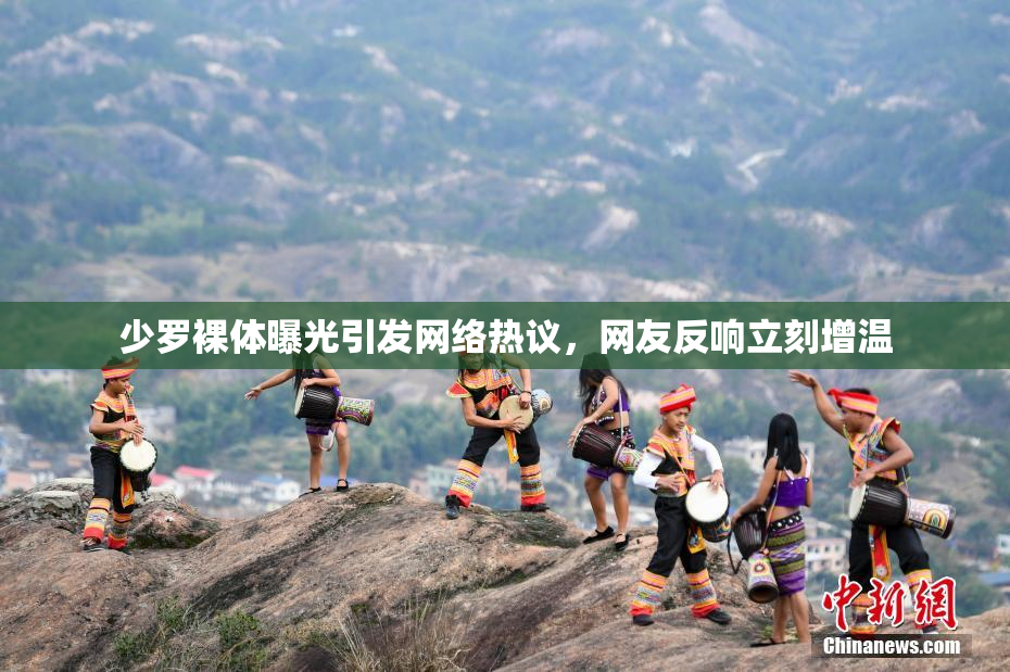 少罗裸体曝光引发网络热议，网友反响立刻增温
