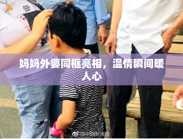 妈妈外婆同框亮相，温情瞬间暖人心