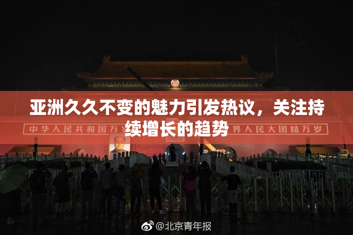 亚洲久久不变的魅力引发热议，关注持续增长的趋势