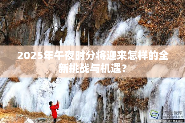 2025年午夜时分将迎来怎样的全新挑战与机遇？