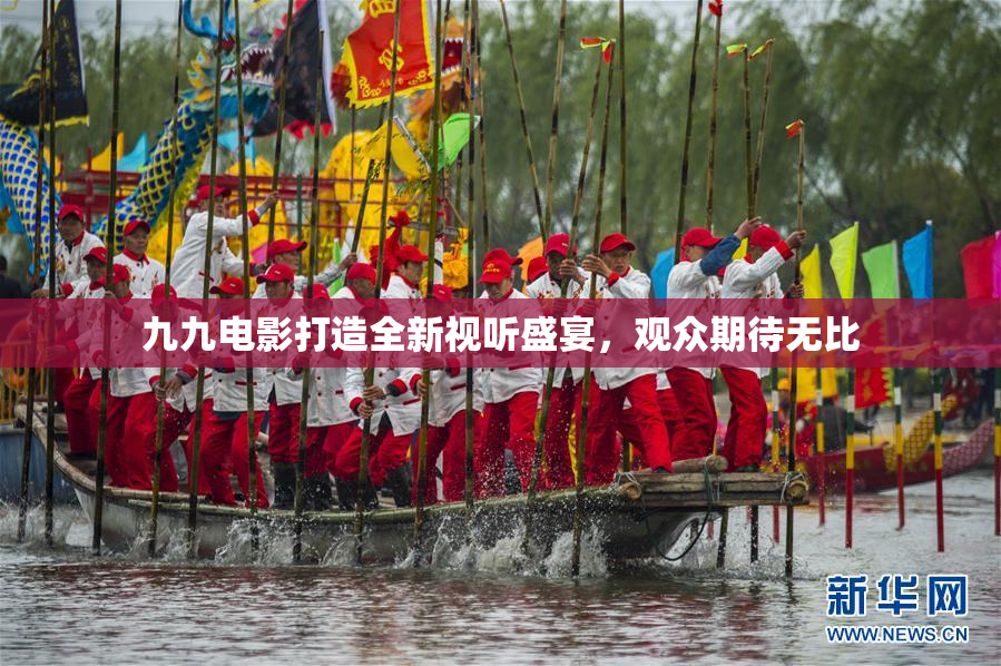 九九电影打造全新视听盛宴，观众期待无比