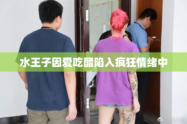 水王子因爱吃醋陷入疯狂情绪中
