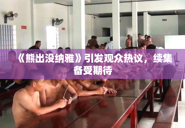 《熊出没纳雅》引发观众热议，续集备受期待