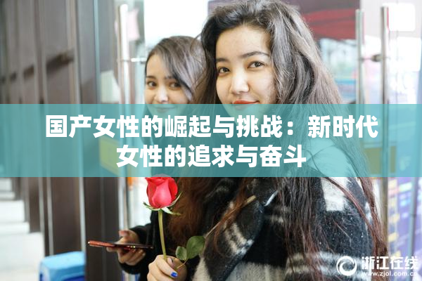 国产女性的崛起与挑战：新时代女性的追求与奋斗