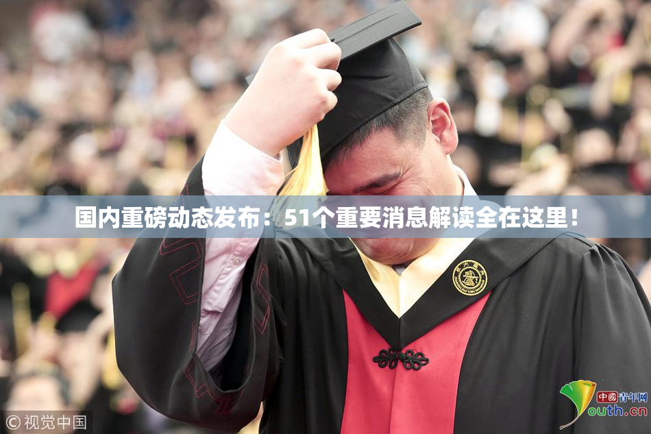 国内重磅动态发布：51个重要消息解读全在这里！