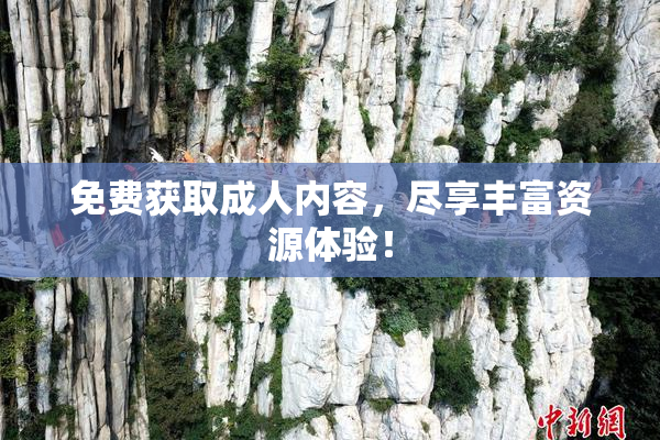 免费获取成人内容，尽享丰富资源体验！