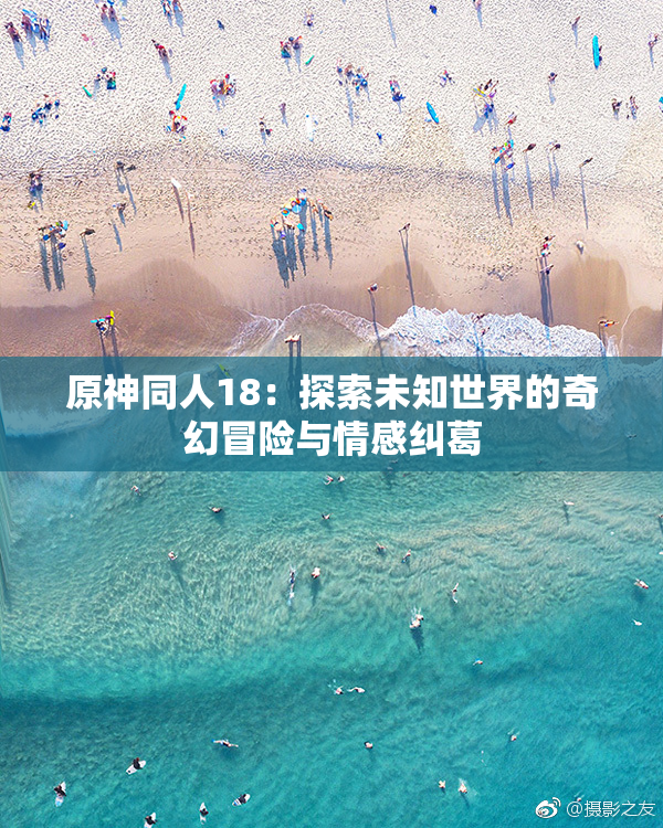 原神同人18：探索未知世界的奇幻冒险与情感纠葛