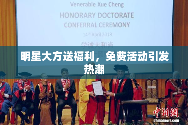 明星大方送福利，免费活动引发热潮