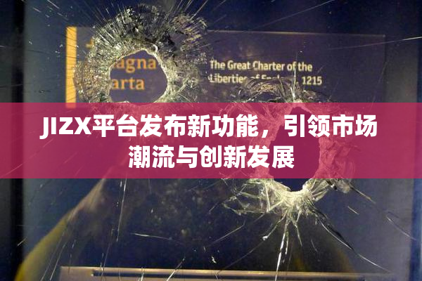 JIZX平台发布新功能，引领市场潮流与创新发展