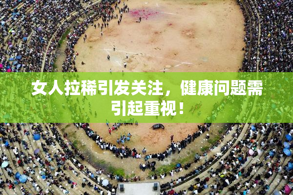 女人拉稀引发关注，健康问题需引起重视！
