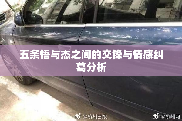 五条悟与杰之间的交锋与情感纠葛分析