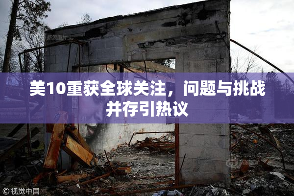 美10重获全球关注，问题与挑战并存引热议