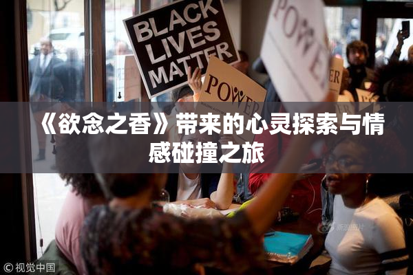 《欲念之香》带来的心灵探索与情感碰撞之旅