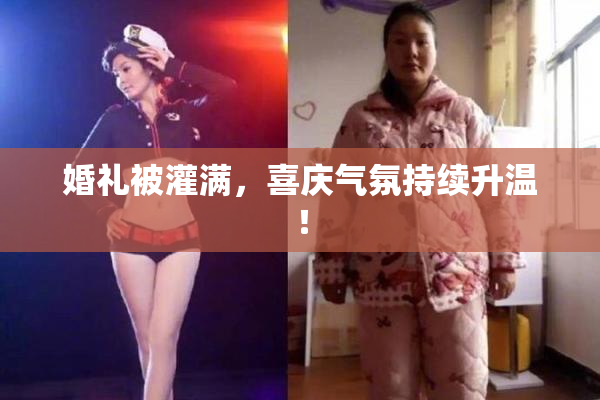 婚礼被灌满，喜庆气氛持续升温！
