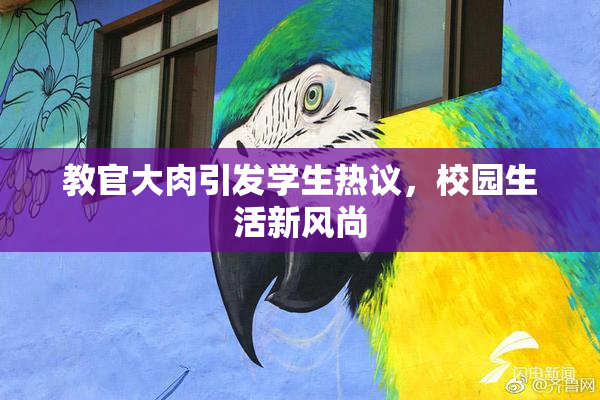 教官大肉引发学生热议，校园生活新风尚