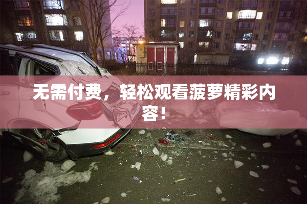 无需付费，轻松观看菠萝精彩内容！