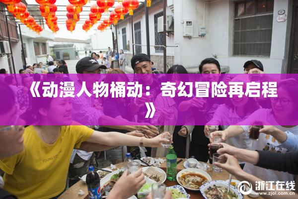 《动漫人物桶动：奇幻冒险再启程》