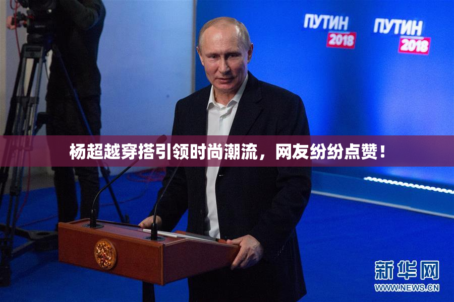杨超越穿搭引领时尚潮流，网友纷纷点赞！