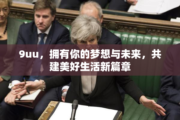 9uu，拥有你的梦想与未来，共建美好生活新篇章