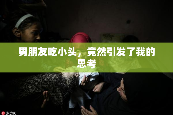 男朋友吃小头，竟然引发了我的思考